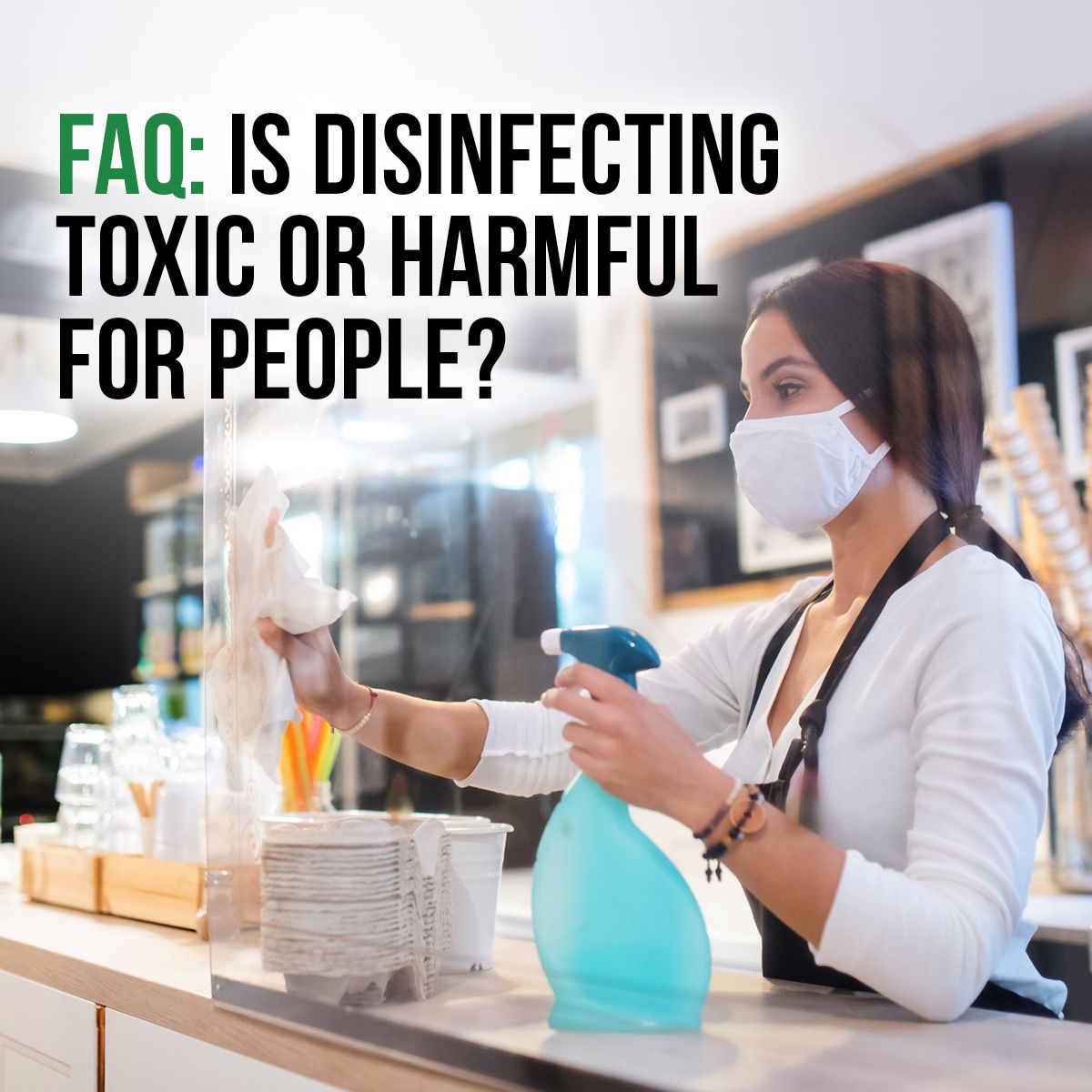 FAQ: Is Disinfecting Toxic or Harmful for People?