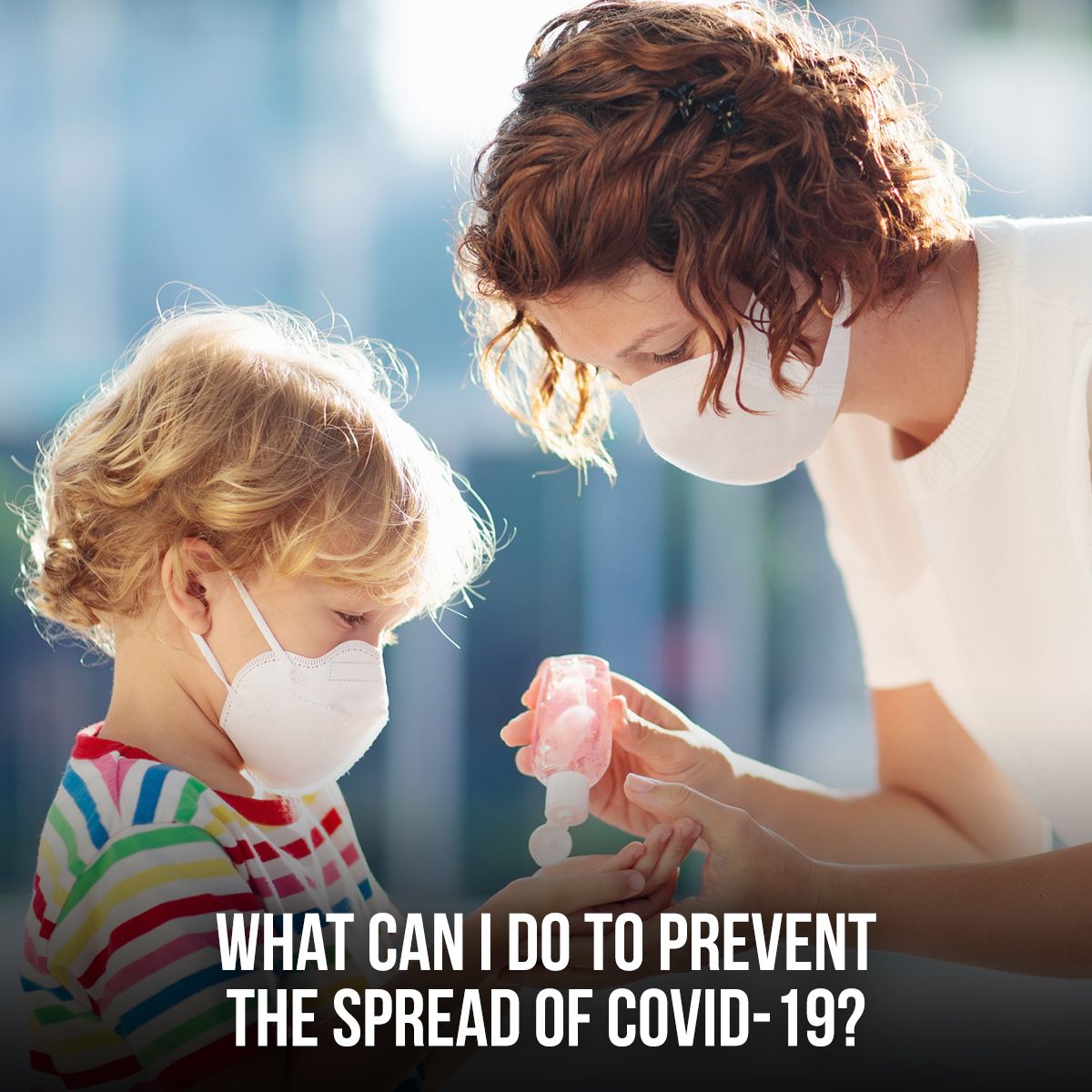 What Can I Do to Prevent the Spread of COVID-19?